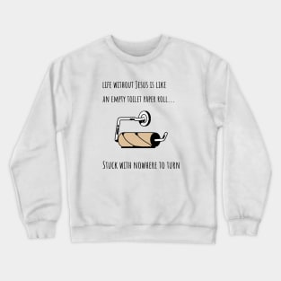 LIFE WITHOUT JESUS IS LIKE AN EMPTY TOILET PAPER ROLL Crewneck Sweatshirt